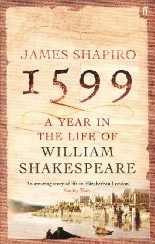 1599: A Year in the Life of William Shakespeare