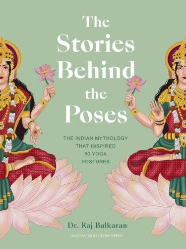 Stories Behind the Poses : The Indian Mythology That Inspired 50 Yoga Postures