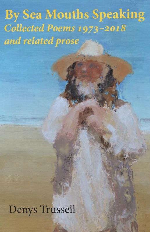 By Sea Mouths Speaking : Collected Poems and related prose 1973-2018