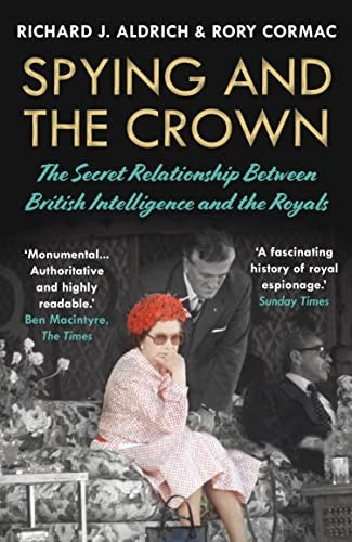 Spying and the Crown: The Secret Relationship Between British Intelligence and t