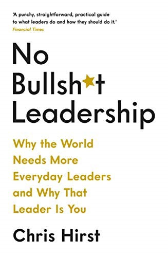 No Bullsh*t Leadership: Why the World Needs More Everyday Leaders and Why That L