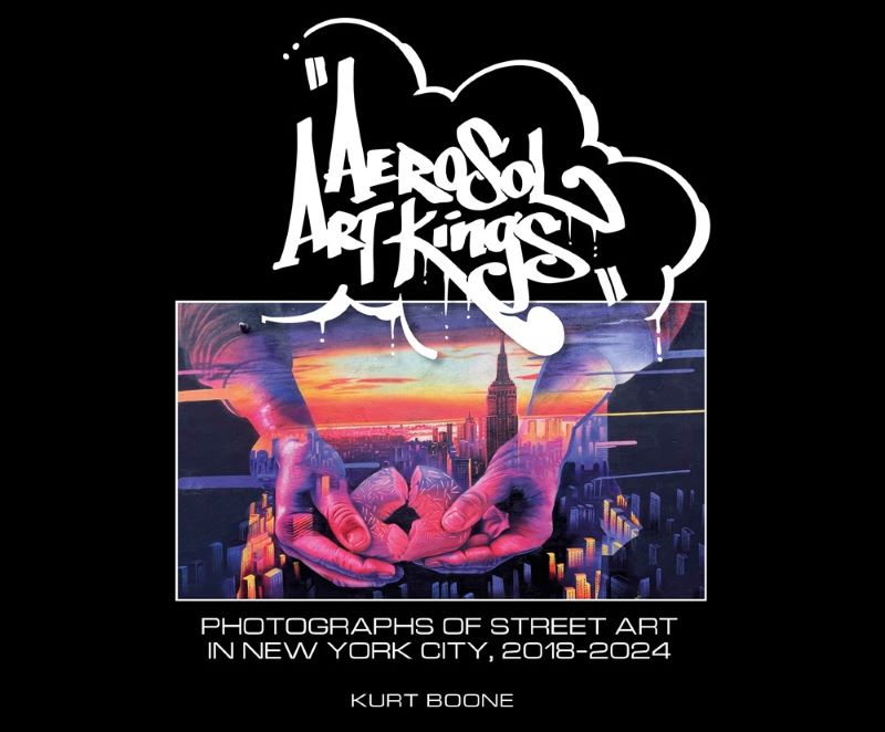 Aerosol Art Kings: Photographs of Street Art in New York City, 2018-2024