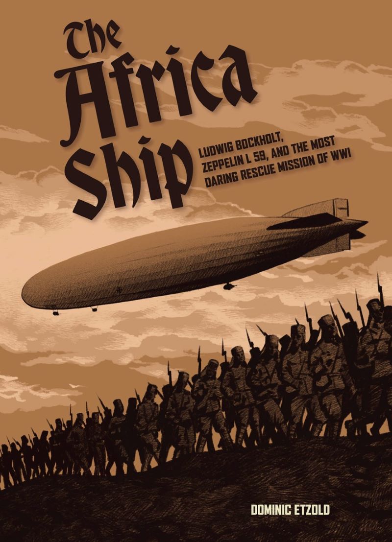 Africa Ship: Ludwig Bockholt, Zeppelin L 59, and the Most Daring Rescue Mission