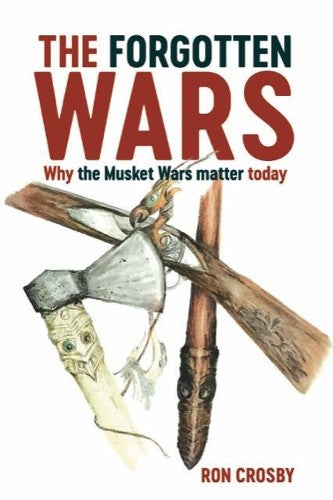 The Forgotten Wars Why the Musket Wars Matter Today