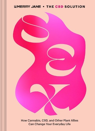 Merry Jane's The CBD Solution: Sex: How Cannabis, CBD, and Other Plant Allies Ca