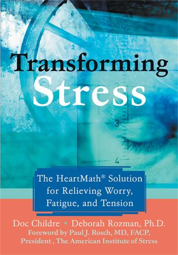 Transforming Stress: The Heartmath Solution for Relieving Worry, Fatigue, and Te