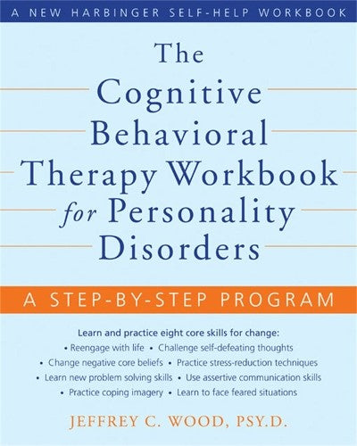 The Cognitive Behavioral Therapy Workbook for Personality Disorders: A Step-By-S