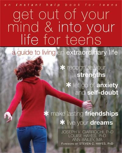 Get Out of Your Mind and Into Your Life for Teens: A Guide to Living an Extraord