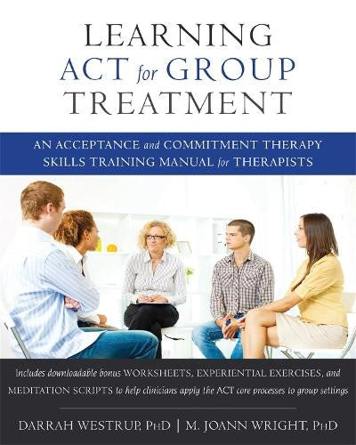 Learning ACT for Group Treatment: An Acceptance and Commitment Therapy Skills Tr