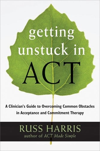 Getting Unstuck in ACT: A Clinician's Guide to Overcoming Common Obstacles in Ac