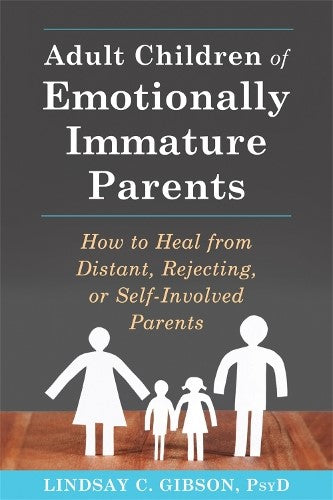 Adult Children of Emotionally Immature Parents: How to Heal from Distant, Reject