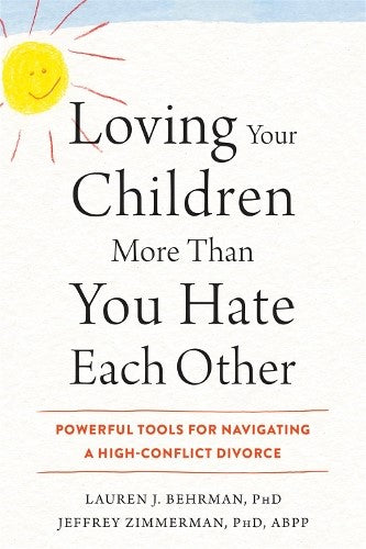 Loving Your Children More Than You Hate Each Other: Powerful Tools for Navigatin