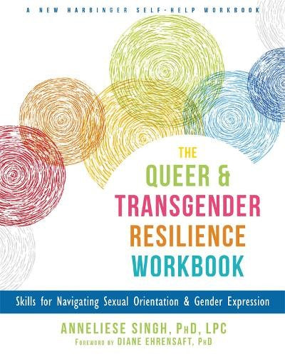 The Queer and Transgender Resilience Workbook: Skills for Navigating Sexual Orie