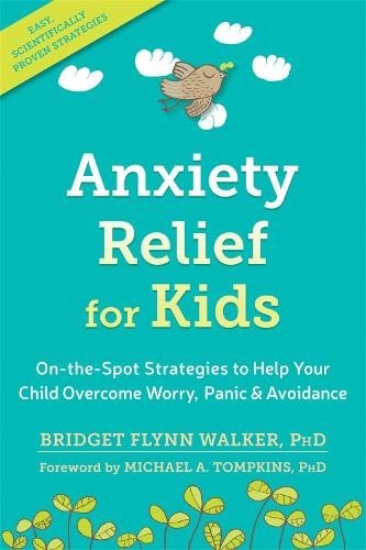 Anxiety Relief for Kids: On-the-Spot Strategies to Help Your Child Overcome Worr