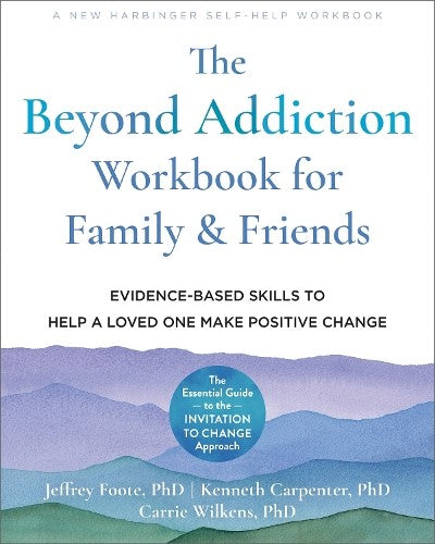 The Beyond Addiction Workbook for Family and Friends: Evidence-Based Skills to H