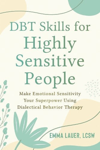 DBT Skills for Highly Sensitive People: Make Emotional Sensitivity Your Superpow