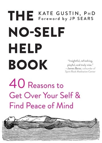 The No-Self Help Book: Forty Reasons to Get Over Your Self and Find Peace of Min