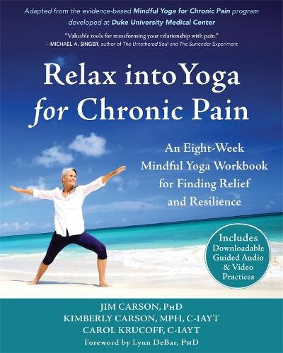 Relax into Yoga for Chronic Pain: A Six-Week Mindful Yoga Workbook for Finding R
