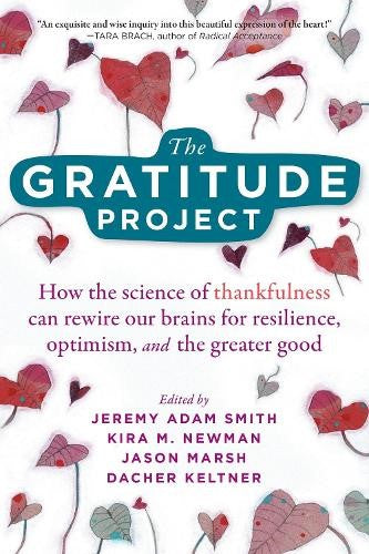 The Gratitude Project: How Cultivating Thankfulness Can Rewire Your Brain for Re