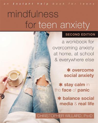 Mindfulness for Teen Anxiety: A Workbook for Overcoming Anxiety at Home, at Scho