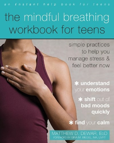 The Mindful Breathing Workbook for Teens: Simple Practices to Help You Manage St