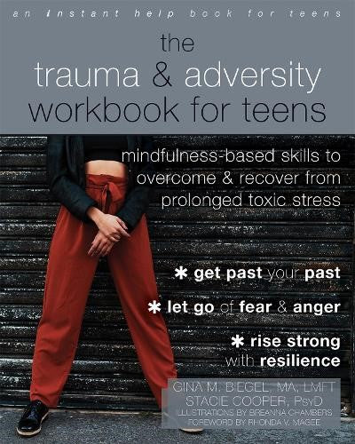 The Trauma and Adversity Workbook for Teens: Mindfulness-Based Skills to Overcom