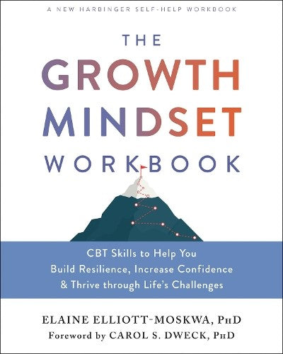 The Growth Mindset Workbook: CBT Skills to Help You Build Resilience, Increase C