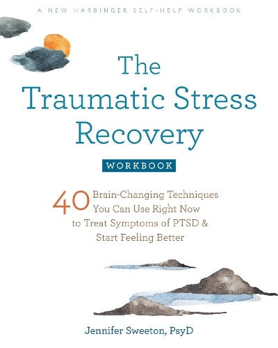 The Traumatic Stress Recovery Workbook: 40 Brain-Changing Techniques You Can Use