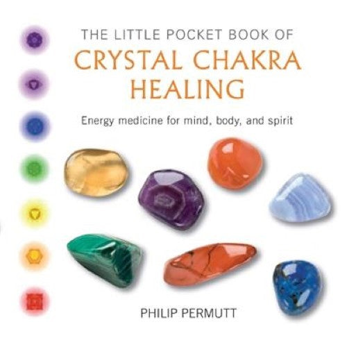 The Little Pocket Book of Crystal Chakra Healing: Energy medicine for mind, body