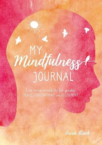 My Mindfulness Journal: Live more mindfully for greater peace, contentment and f