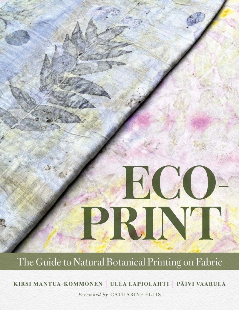 Eco-Print: The Guide to Natural Botanical Printing on Fabric