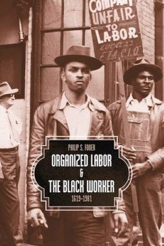 Organized Labor and the Black Worker, 1619-1981