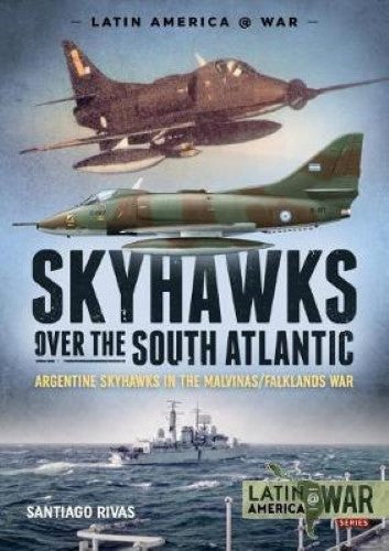 Skyhawks over the South Atlantic (Latin America@War 16)