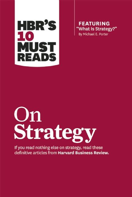 HBR's 10 Must Reads on Strategy (including featured article "What Is Strategy?"