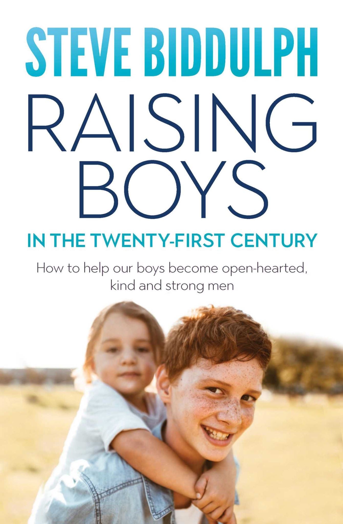 Raising Boys in the 21st Century: How to help our boys become open-hearted, kind