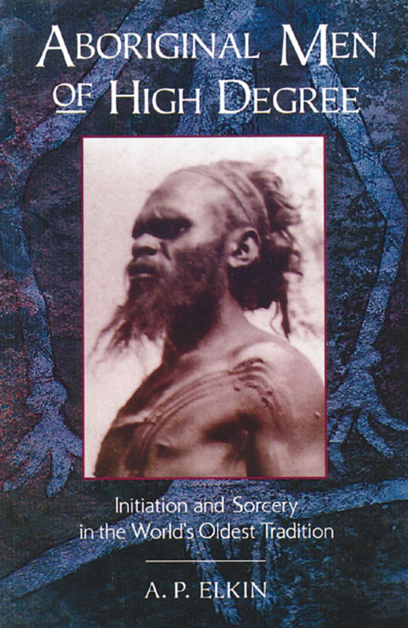 Aboriginal Men of High Degree: Initiation and Sorcery in the World's Oldest Trad