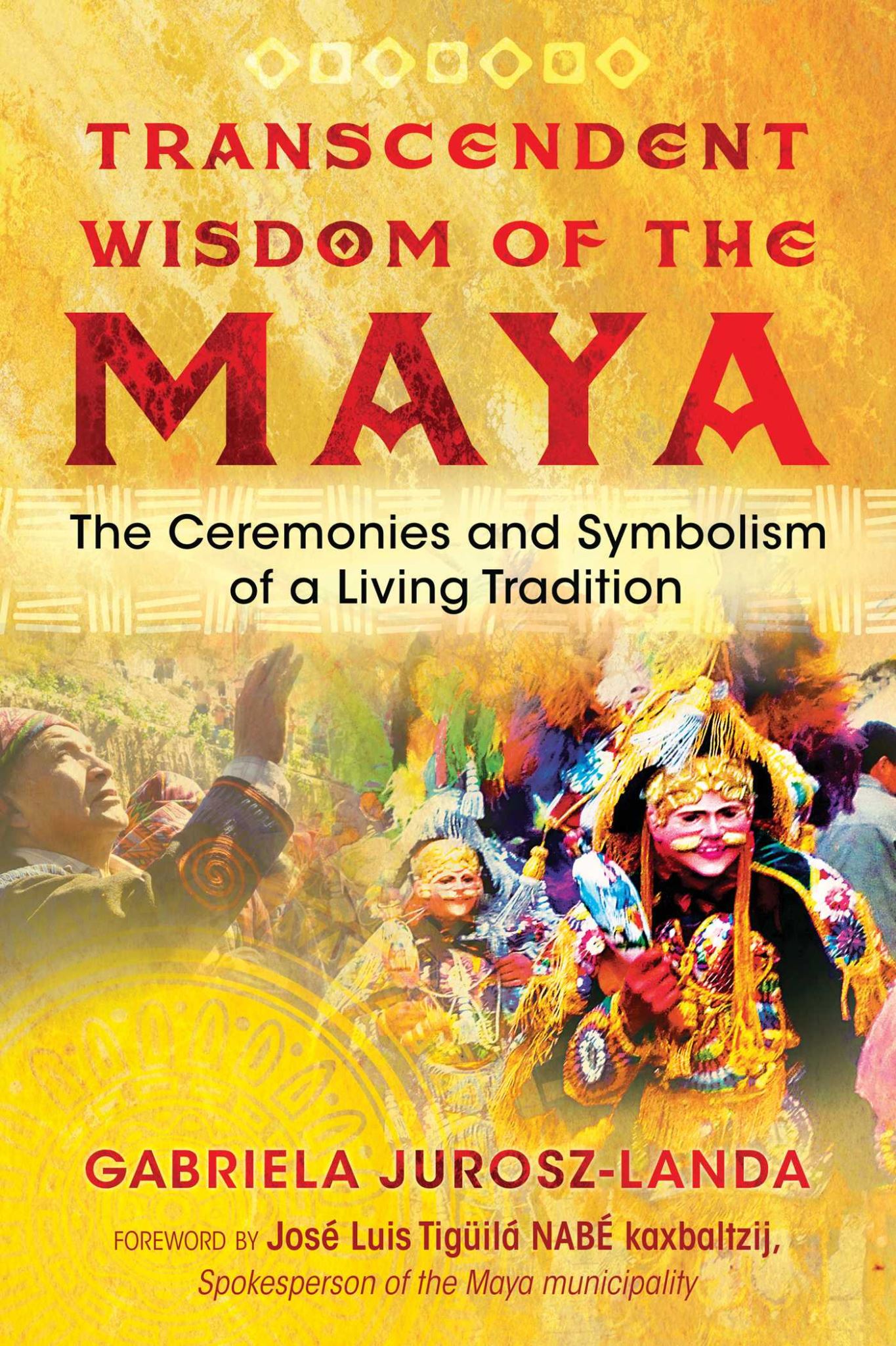 Transcendent Wisdom of the Maya: The Ceremonies and Symbolism of a Living Tradit