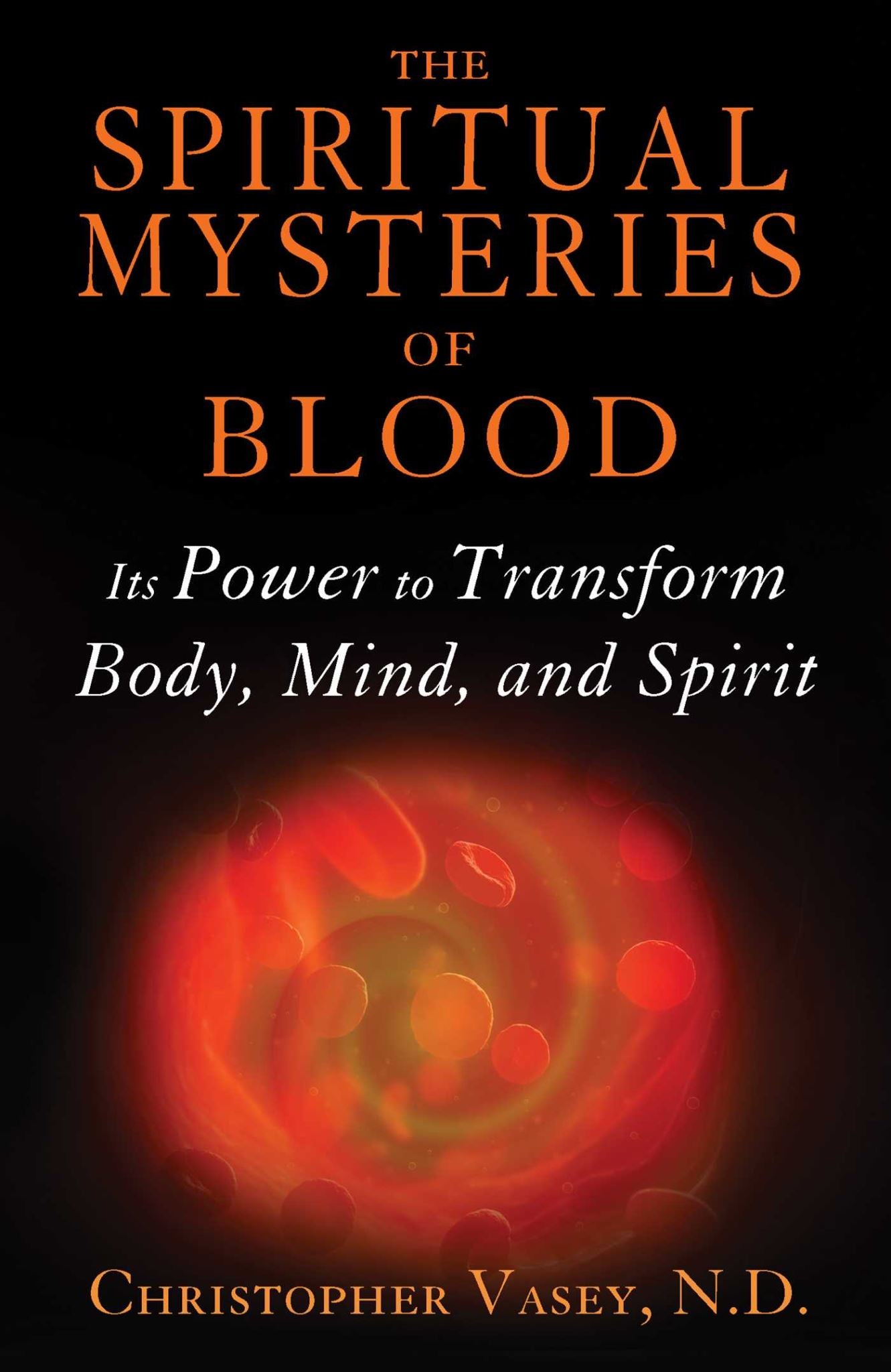Spiritual Mysteries of Blood: Its Power to Transform Body, Mind, and Spirit
