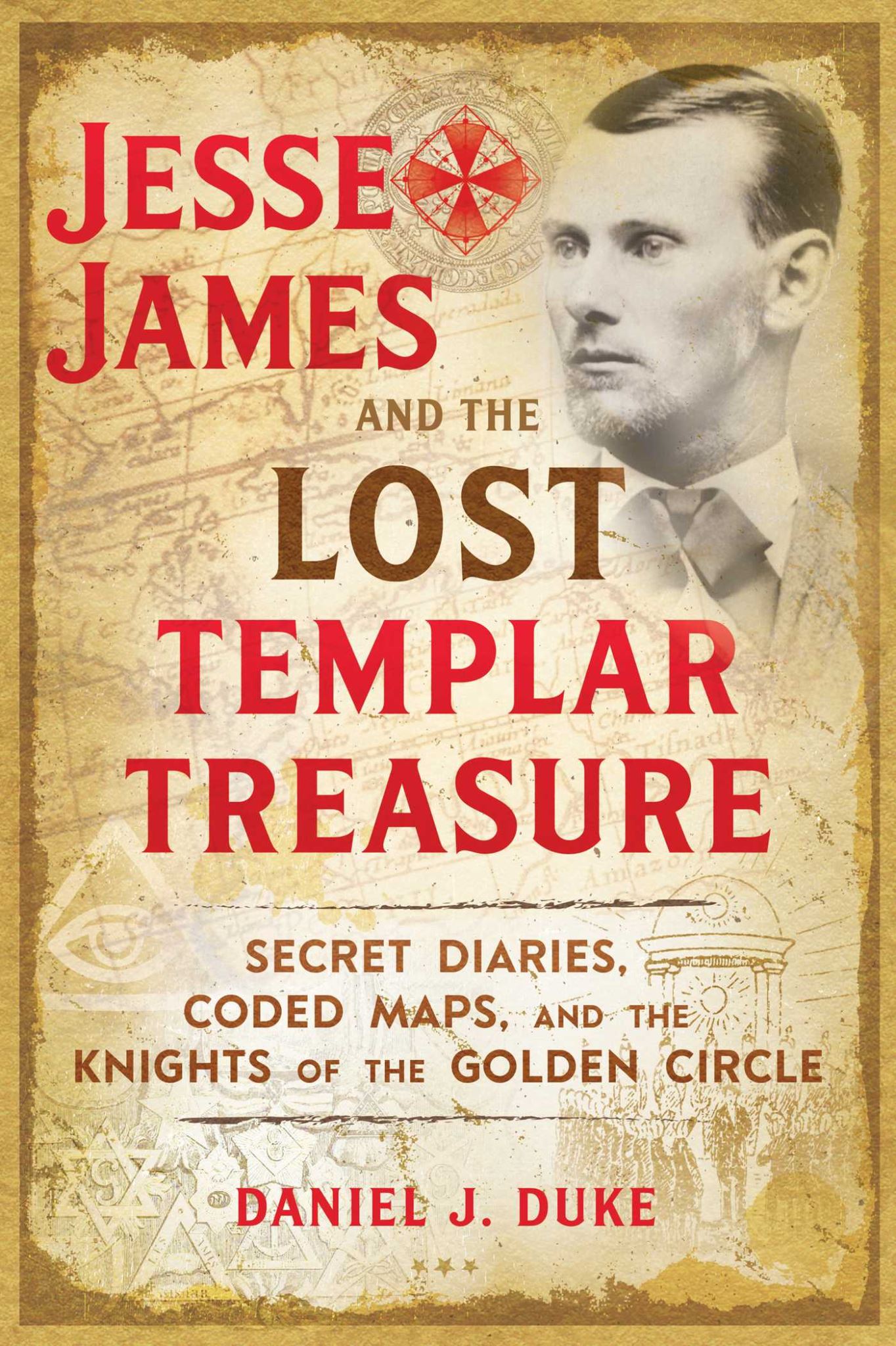 Jesse James and the Lost Templar Treasure: Secret Diaries, Coded Maps, and the K