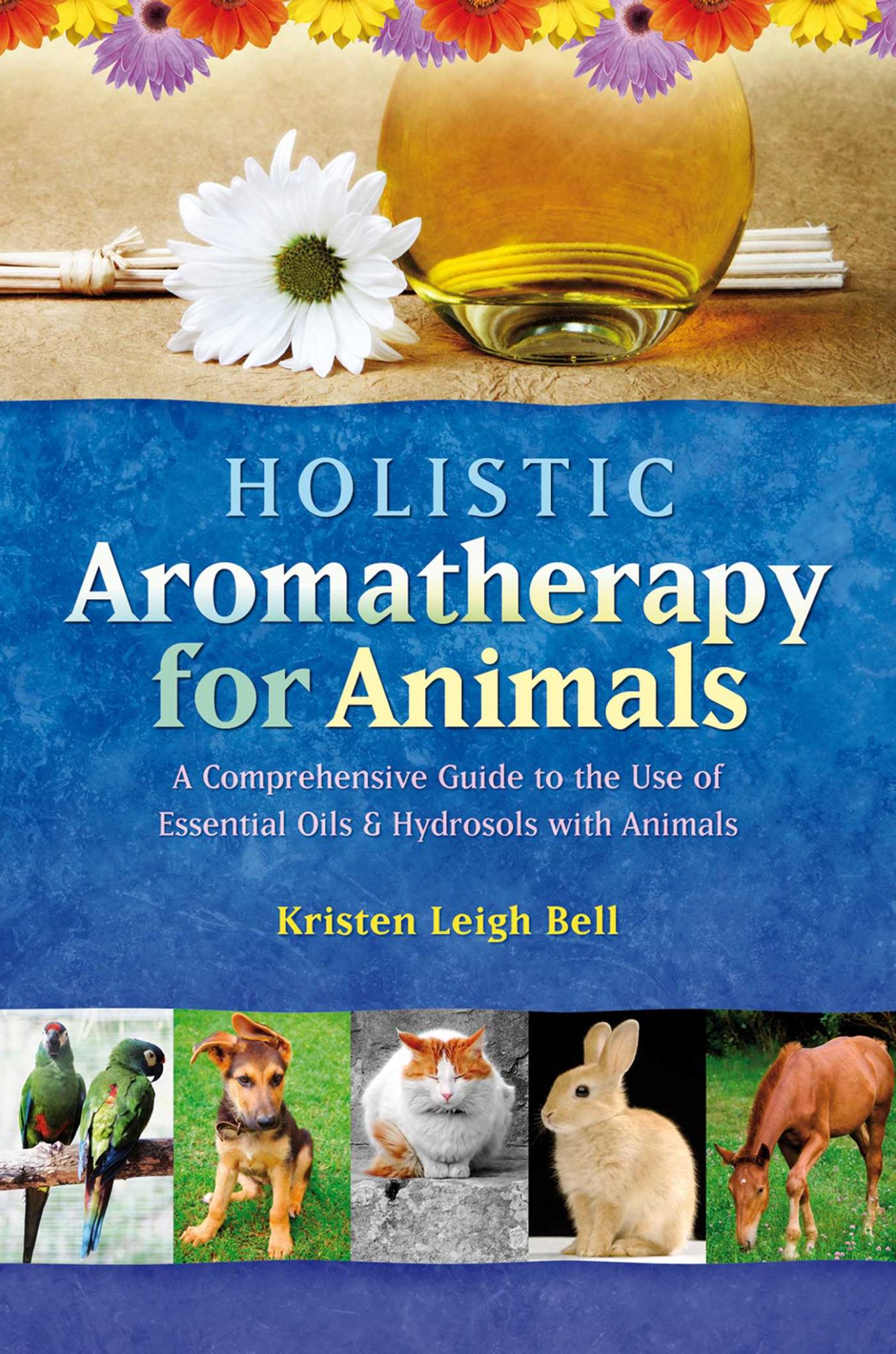 Holistic Aromatherapy for Animals: A Comprehensive Guide to the Use of Essential
