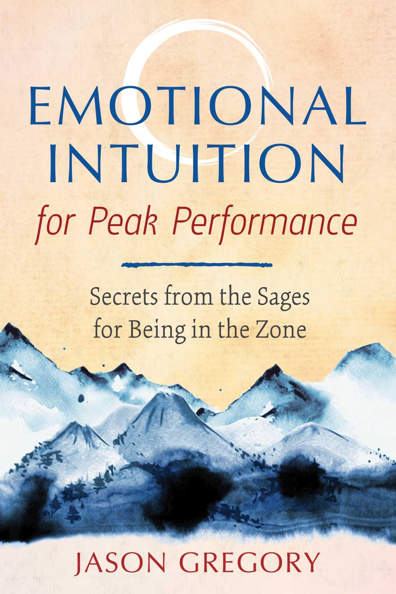 Emotional Intuition for Peak Performance: Secrets from the Sages for Being in th