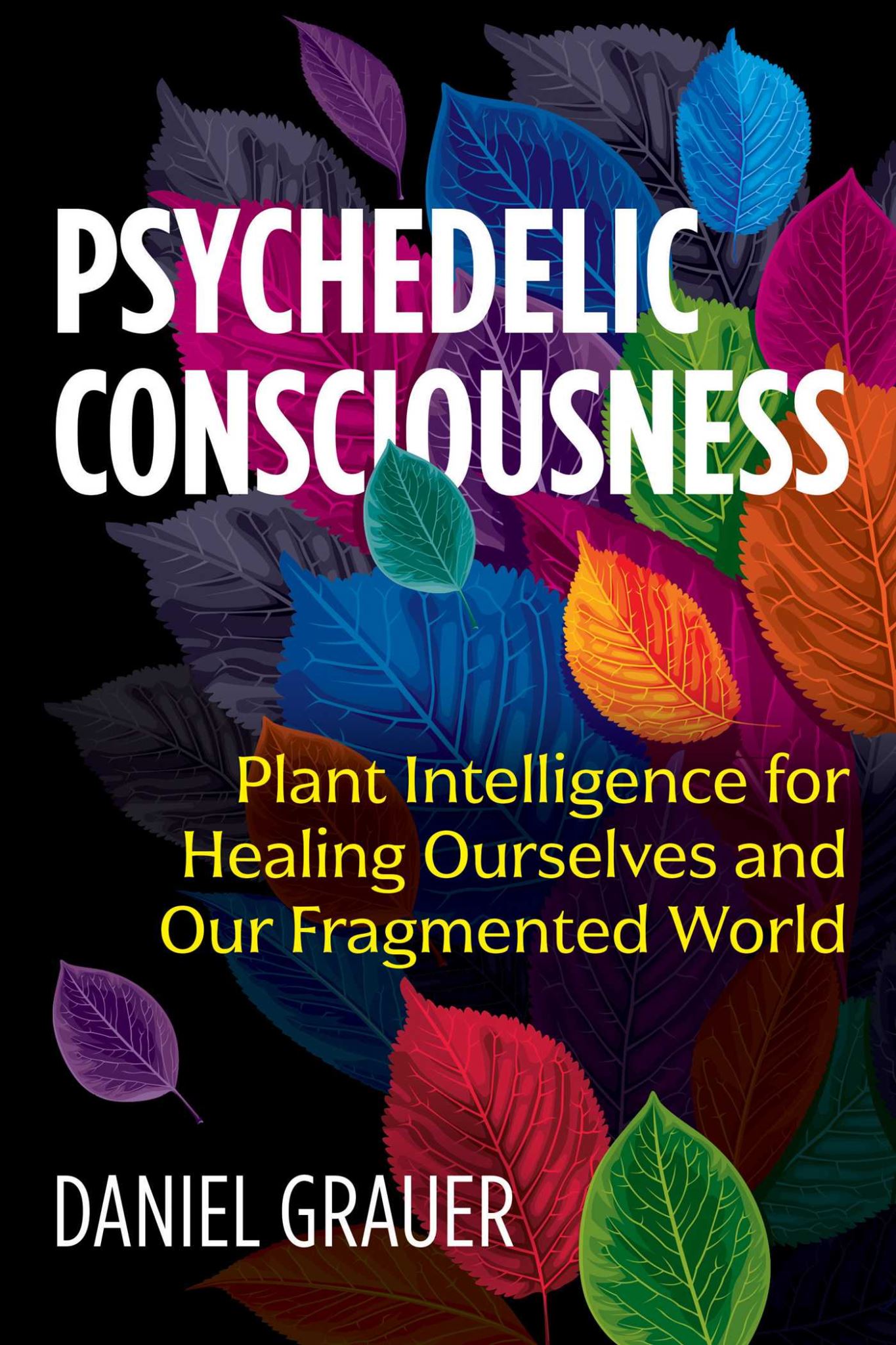 Psychedelic Consciousness: Plant Intelligence for Healing Ourselves and Our Frag