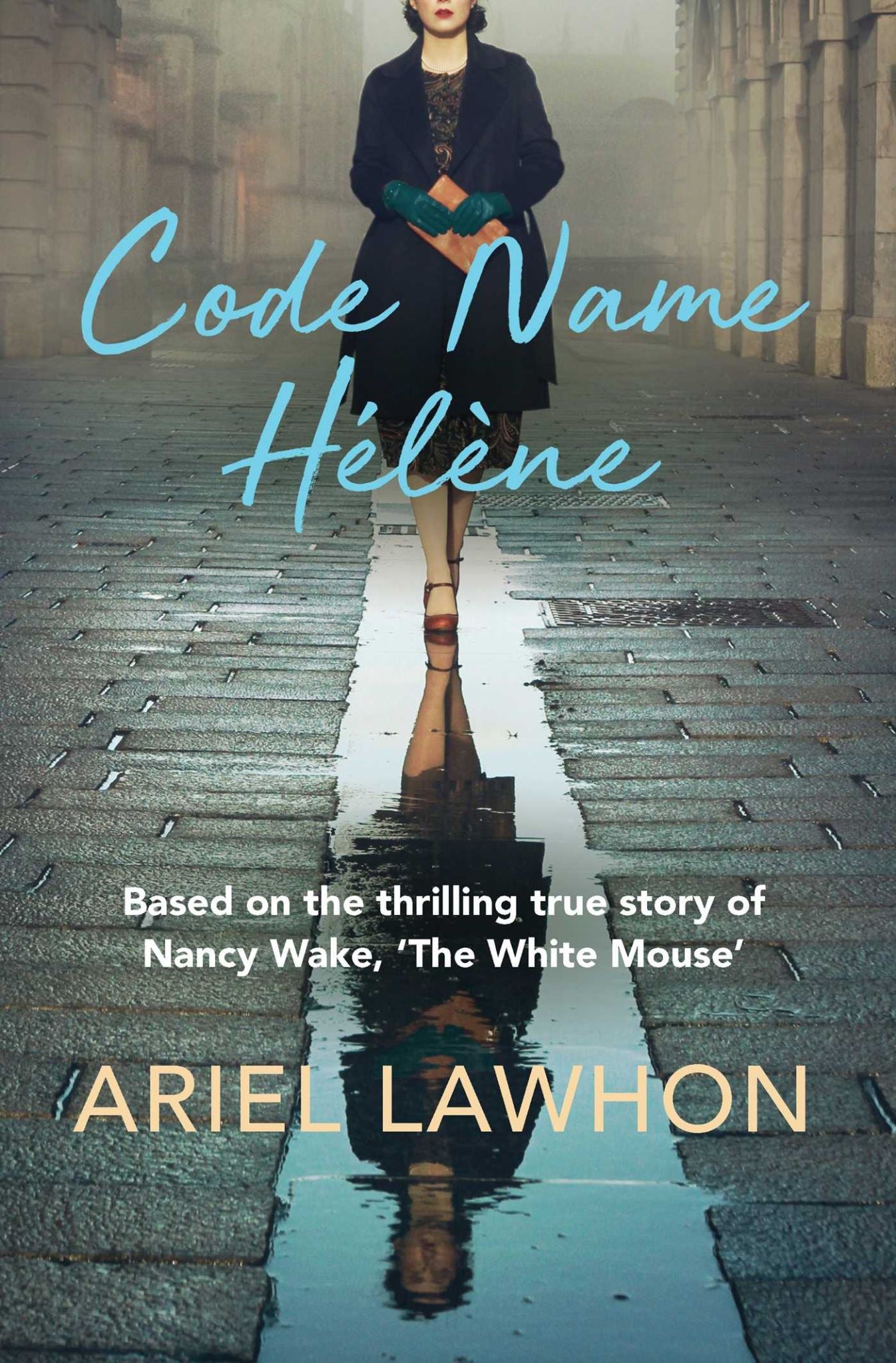 Code Name Helene: Based on the thrilling true story of Nancy Wake, 'The White Mo