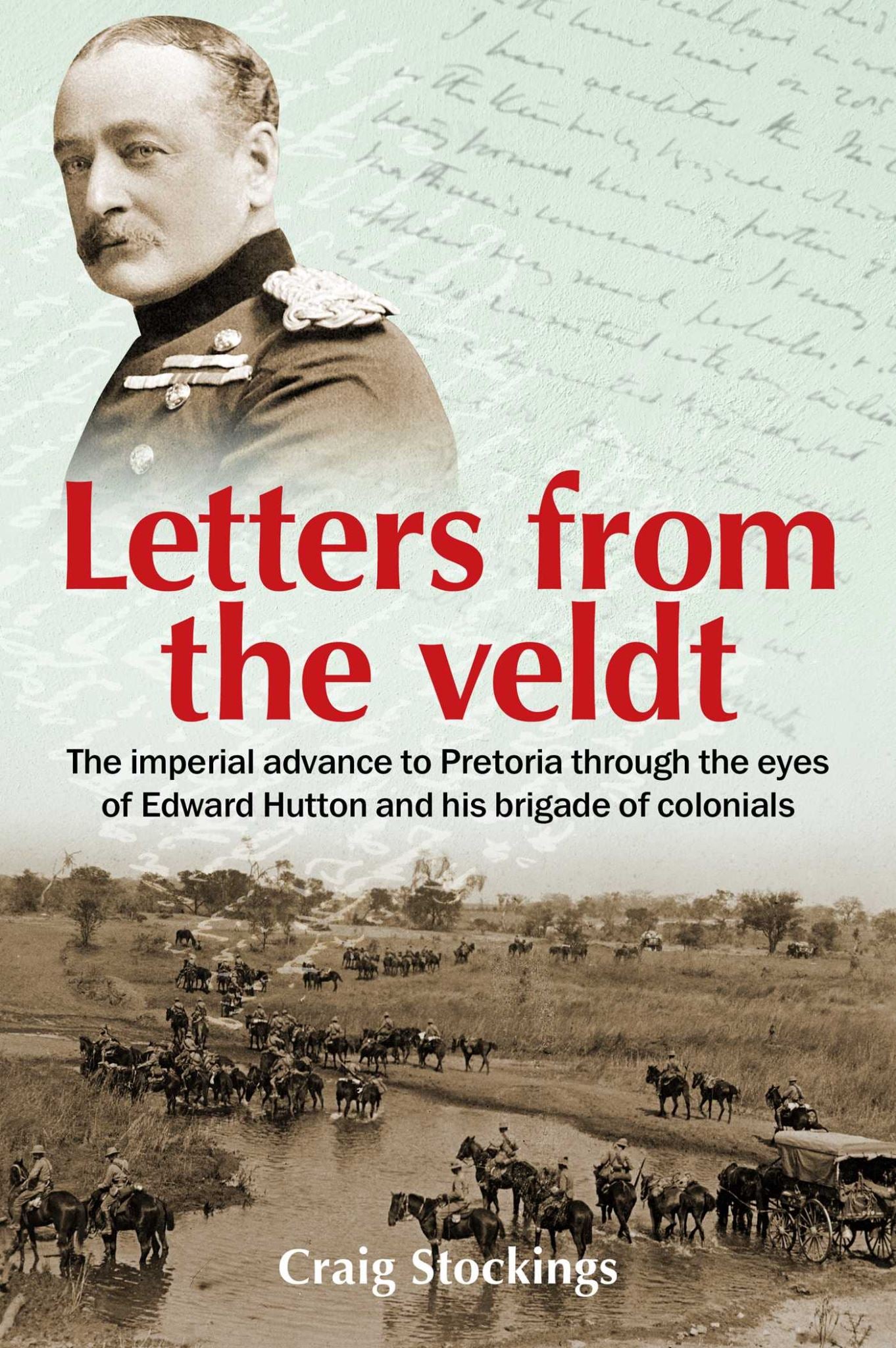 Letters from the Veldt: The imperial advance to Pretoria through the eyes of Edw