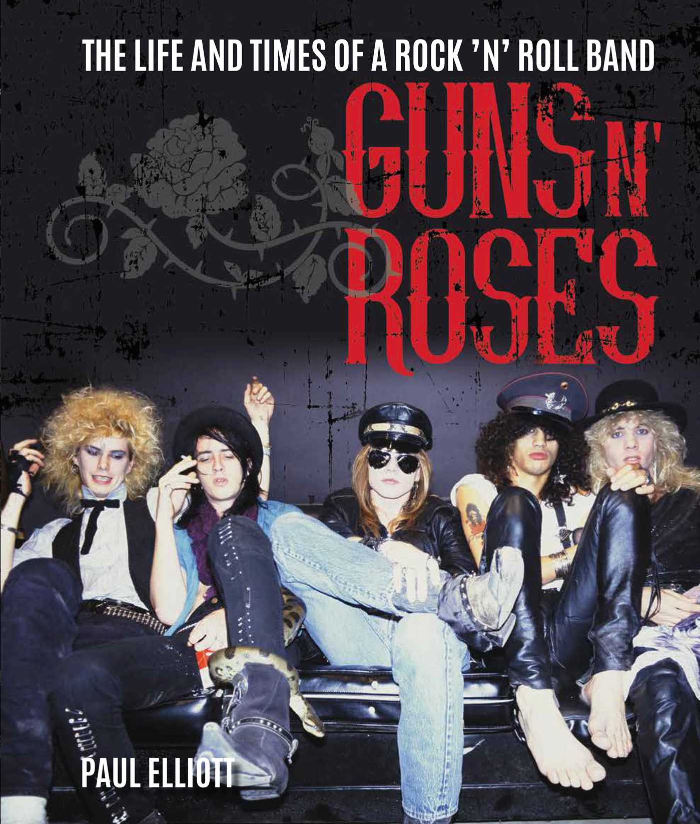 Guns N' Roses: The Life and Times of a Rock N Roll Band