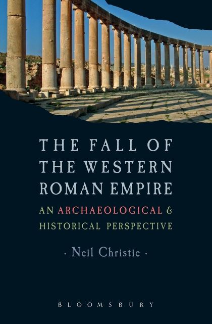 The Fall of the Western Roman Empire: Archaeology, History and the Decline of Ro