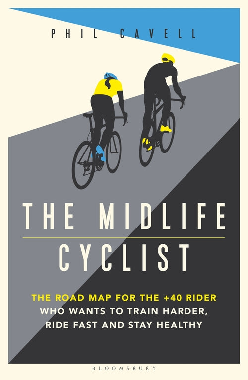 The Midlife Cyclist: Road Map for the +40 Rider Who Wants to TrainHarder, Ride F