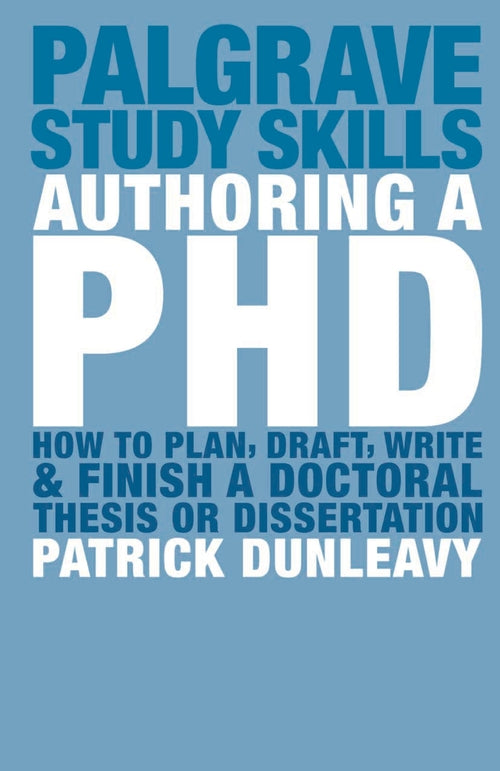 Authoring a PhD: How to Plan, Draft, Write and Finish a Doctoral Thesisor Disser