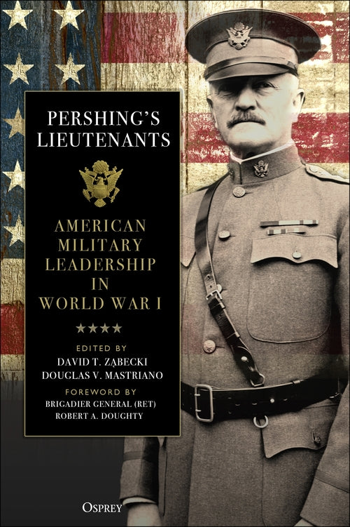 Pershing's Lieutenants: American Military Leadership in World War I