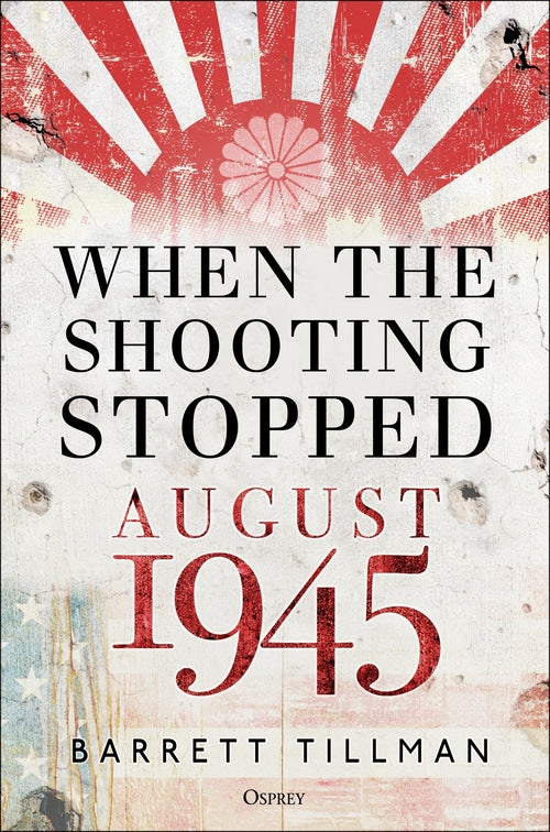When the Shooting Stopped - August 1945: The Month that Changed the World